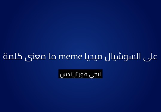 ما معنى كلمة meme على السوشيال ميديا